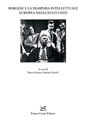 Borgese e la diaspora intellettuale europea negli Stati Uniti - a  cura di Ilarai De Seta e Sandro Gentili